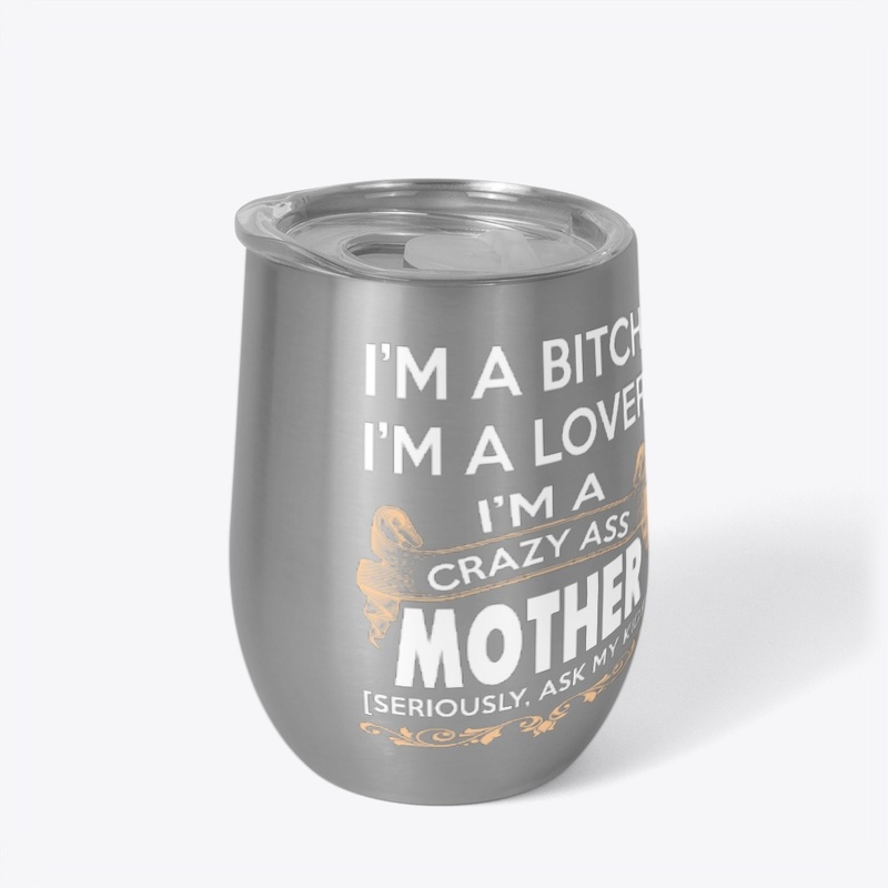 I'm a crazy ass mother