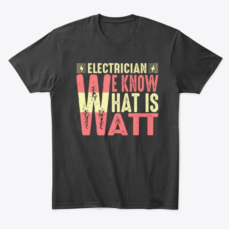 Electrician We Know What Is Watt T Shirt