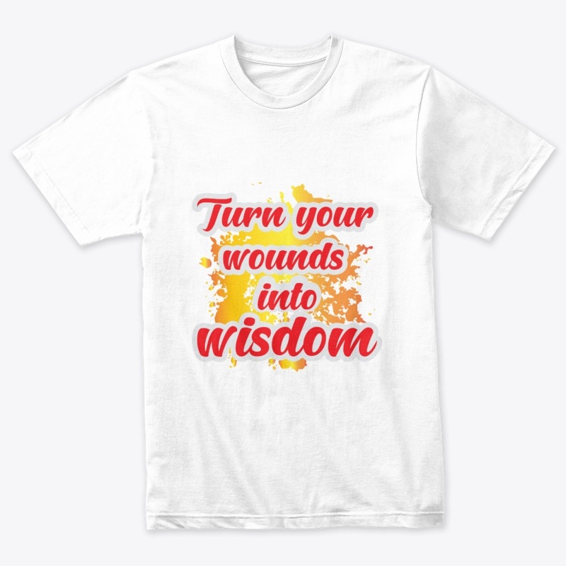 Turn your wounds in to wisdom