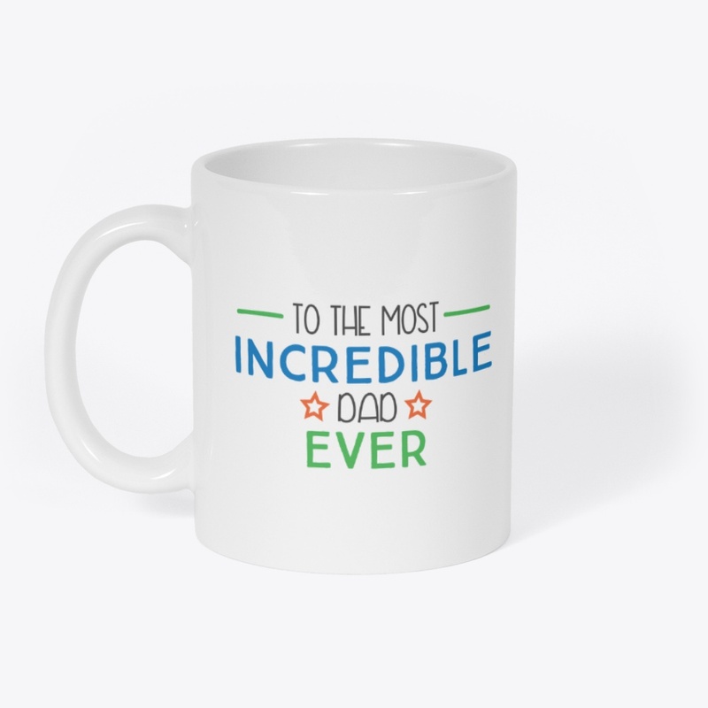 To Most Incredible Dad Ever Father's Day