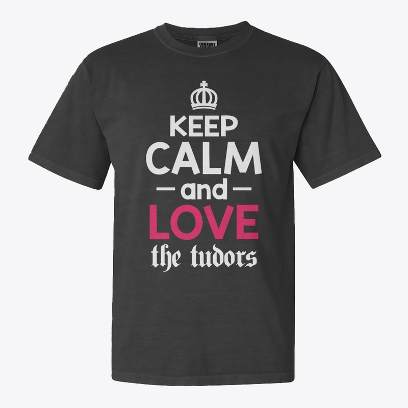 Keep Calm and Love the Tudors