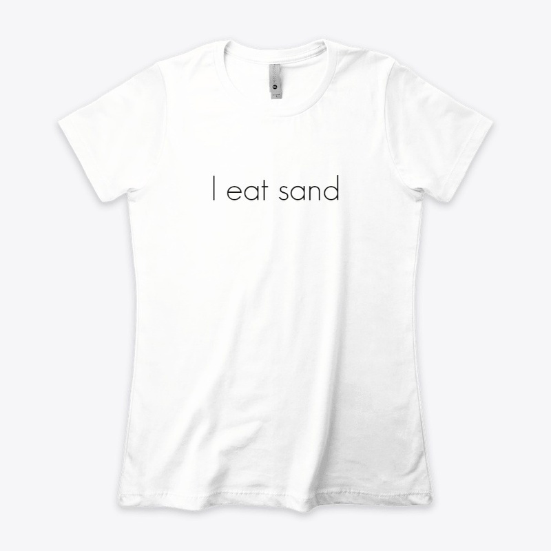 I eat sand