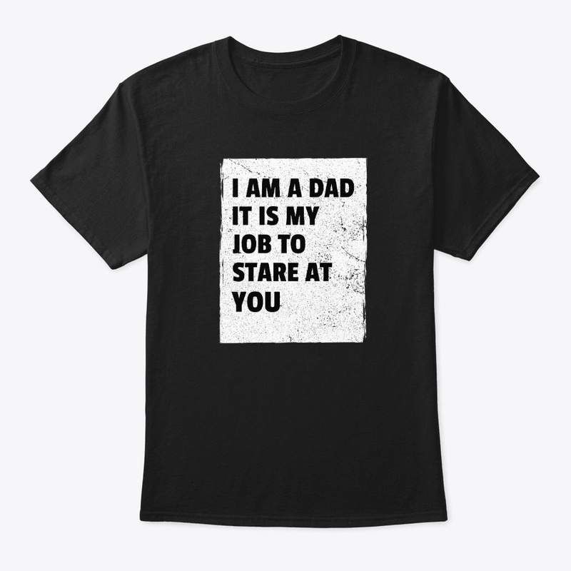 I'm a Dad - It's my job to stare at you!