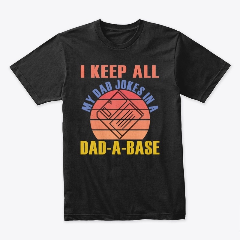 I keep all my dad jokes in a dad a base