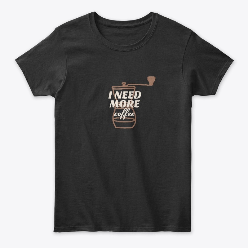 coffee t-shirt i need more coffee
