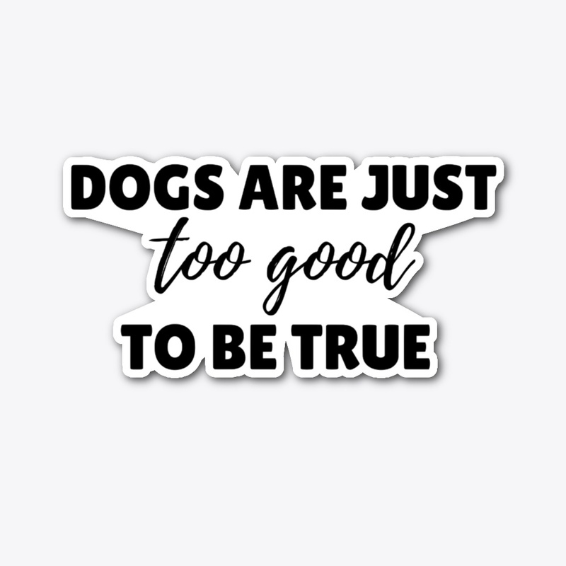 Dogs Are Just Too Good To Be True 