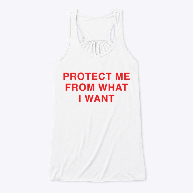 PROTECT ME FROM WHAT I WANT