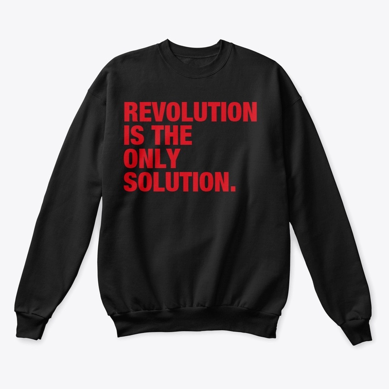 REVOLUTION IS THE ONLY SOLUTION