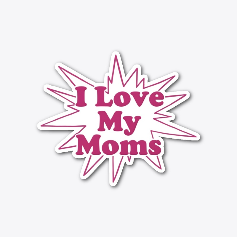 I Love My Moms