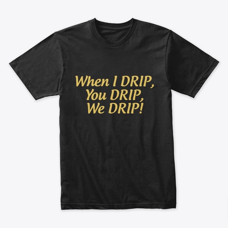 When I DRIP You DRIP We DRIP Tops