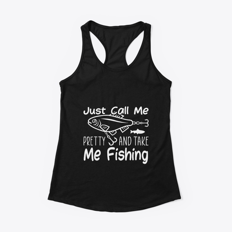Just Call Me Pretty And Take Me Fishing