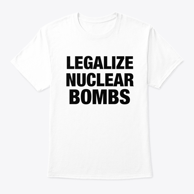 LEGALIZE NUCLEAR BOMBS TEE