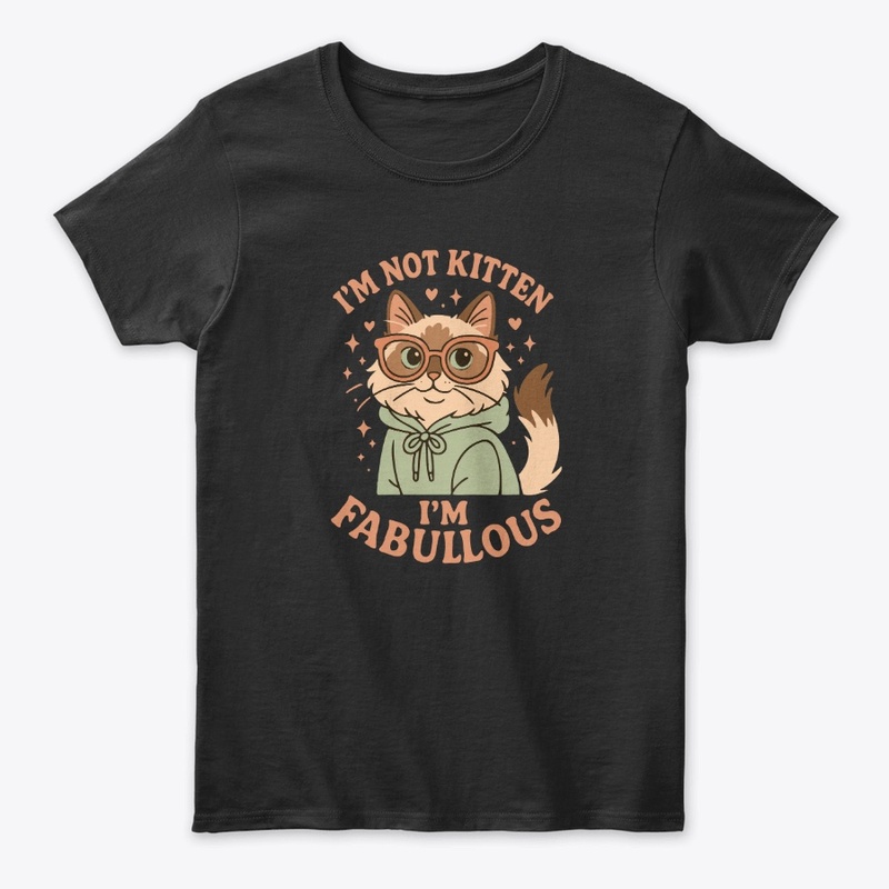 I’m Not Kitten – I’m Fabulous Tee