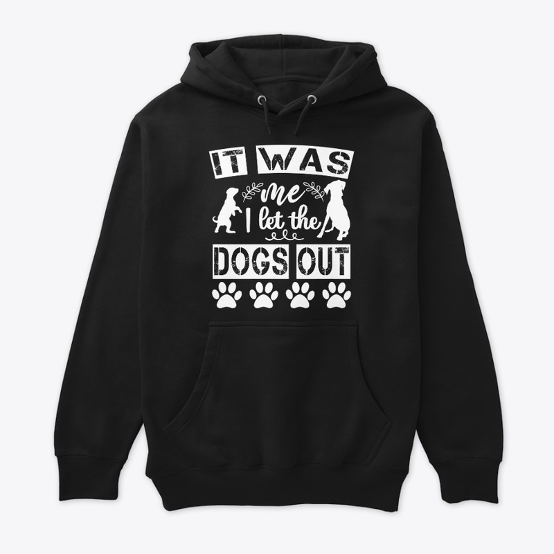 IT WAS ME I LET THE DOGS OUT shirt