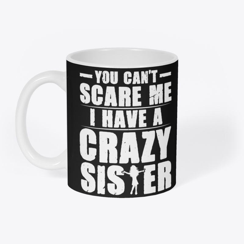 You Can't Scare Me I Have a Crazy Sister