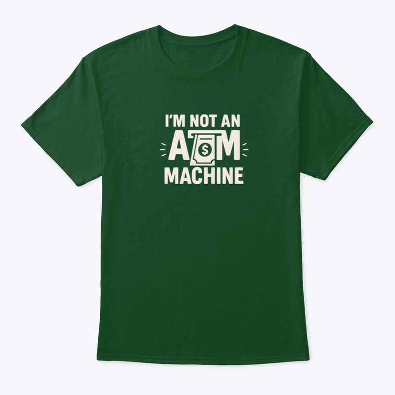 I'm not an ATM Machine shirt 