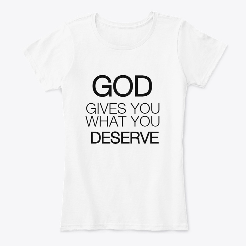 God gives you what you deserve