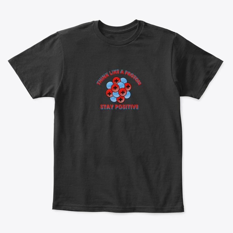 Think like a proton. Stay positive