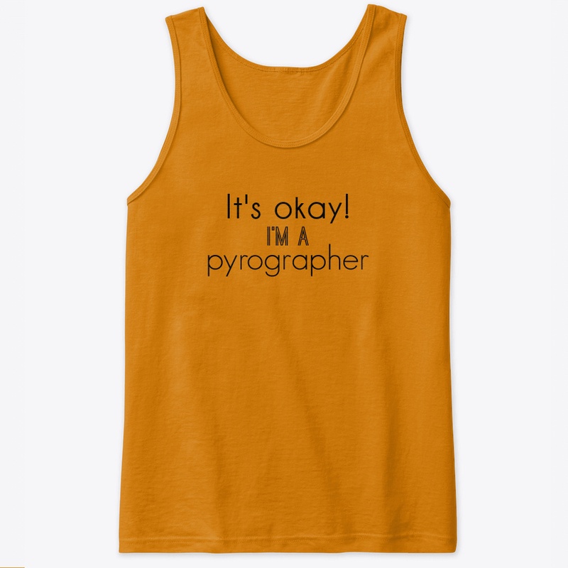 It's Okay! I'm A Pyrographer