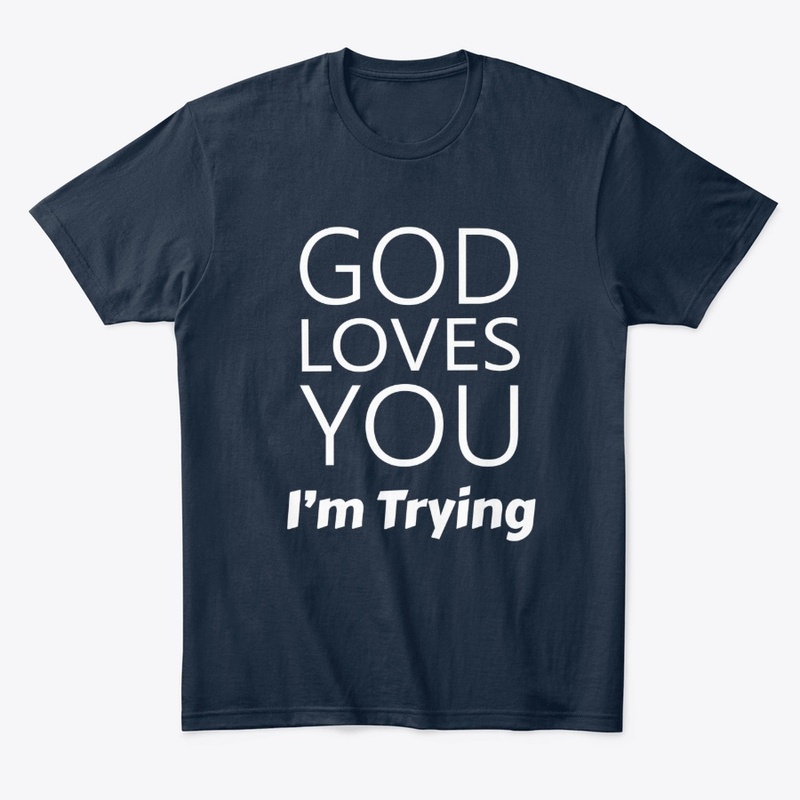 God Loves You I'm Trying
