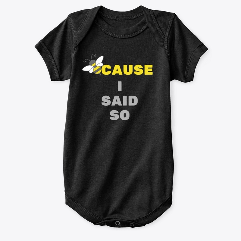 BeeCause I Said So