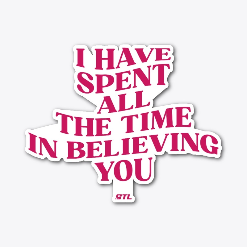 I have all the time in believing you