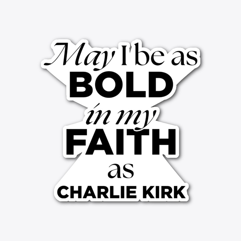 Charlie Kirk - May I Be As Bold