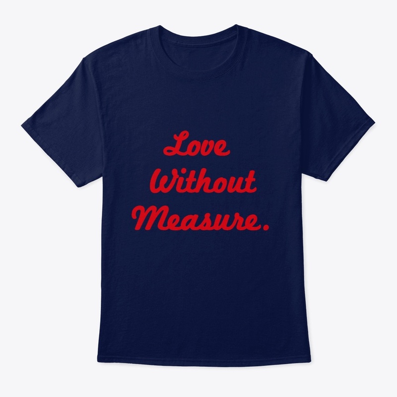 Love without measure.