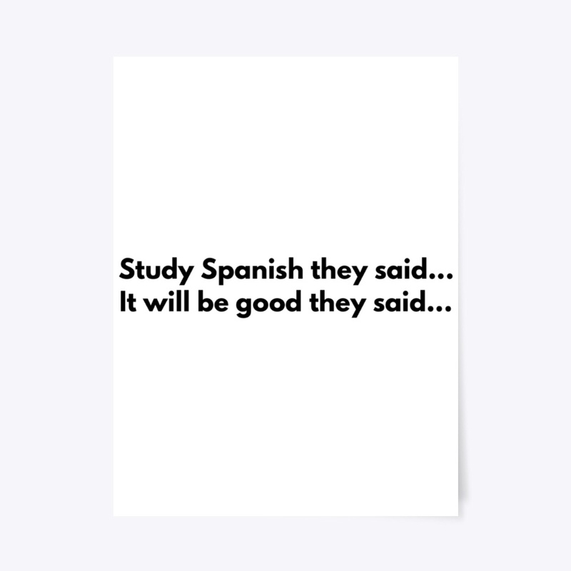 Study Spanish they said...