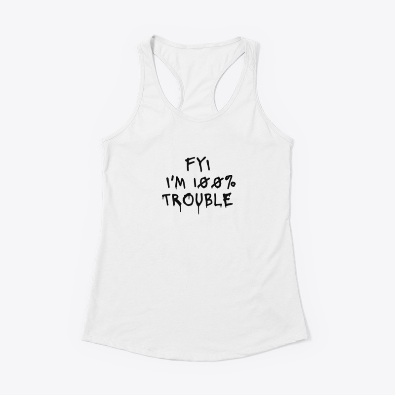 Fyi I M 100 Trouble - Women's Racerback Tank
