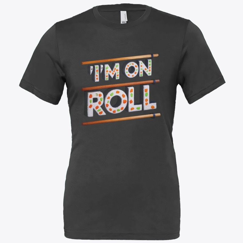 I'm On a Roll - Sushi Lover's Tee