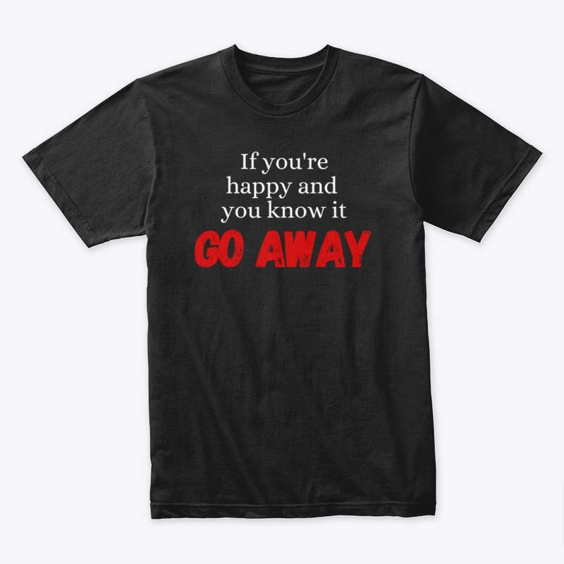If you're happy and you know it GO AWAY