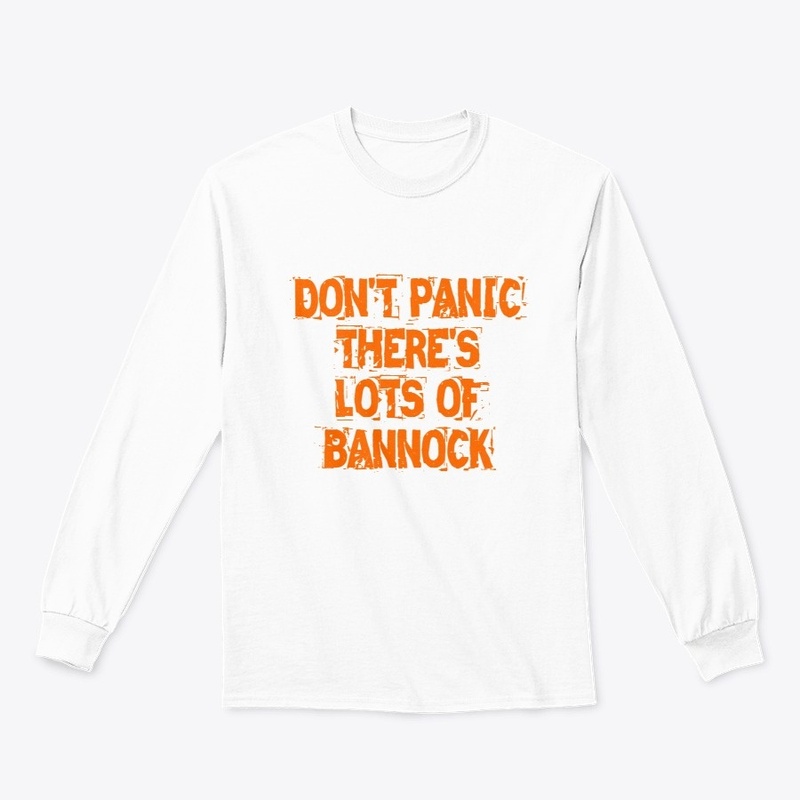 DON'T PANIC THERE'S LOTS OF BANNOCK