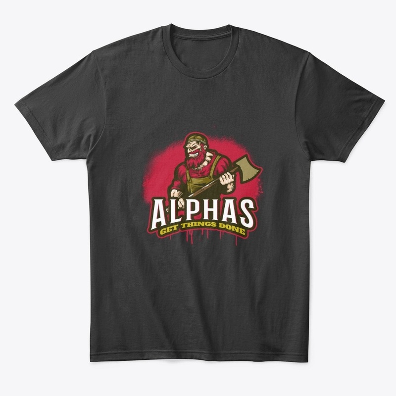 Alphas Get Things Done Gory Axe Man