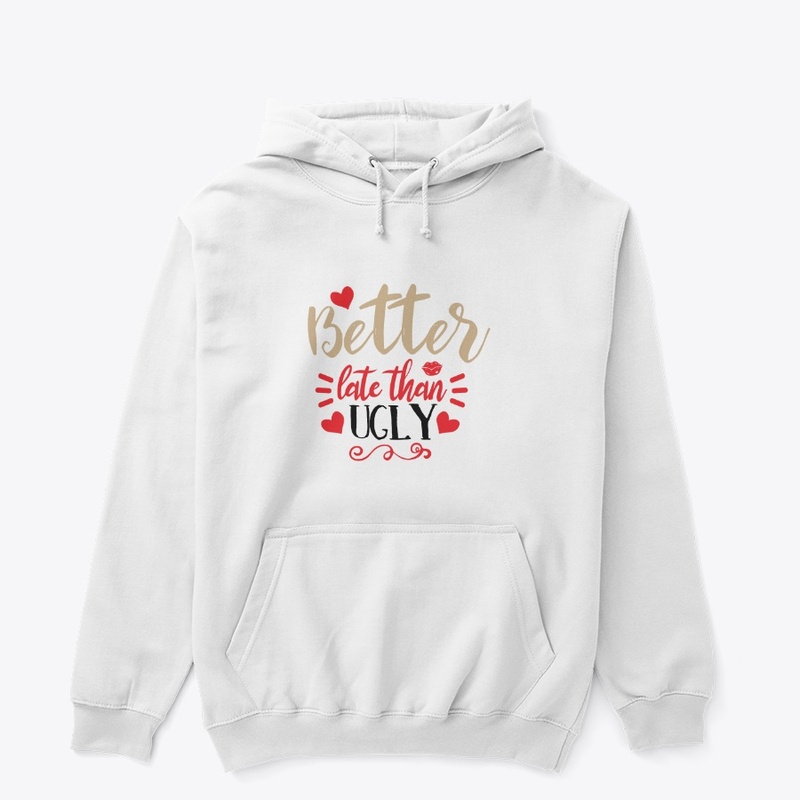  'Better Late Than Ugly' T Shirt
