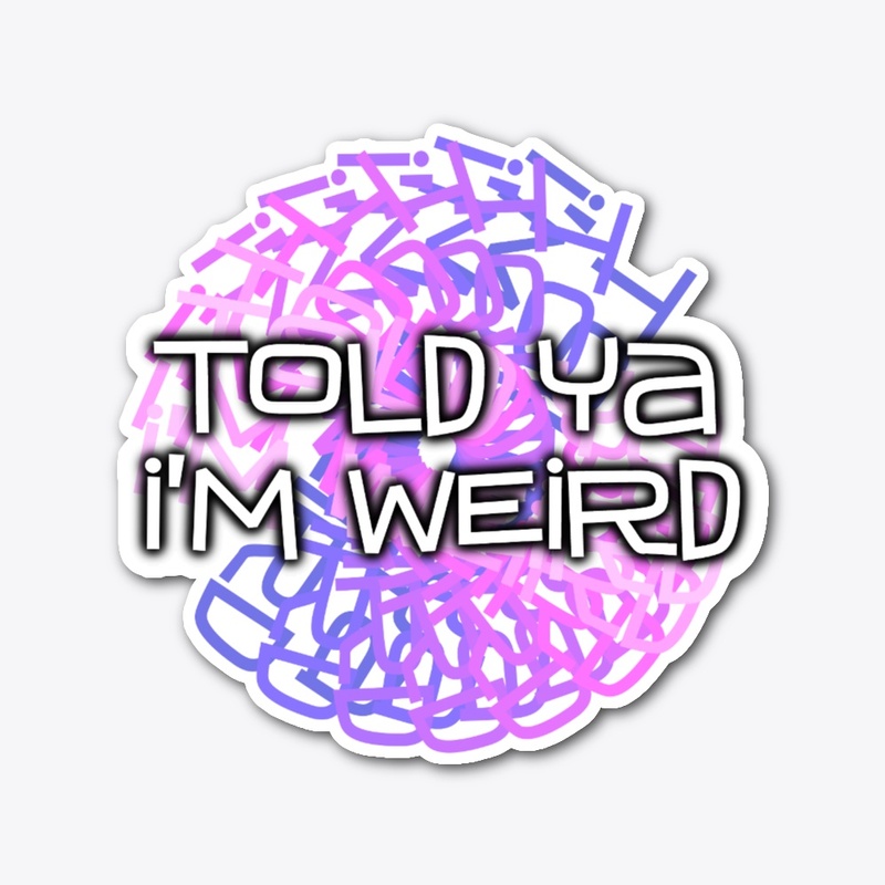 Told Ya I'm Weird