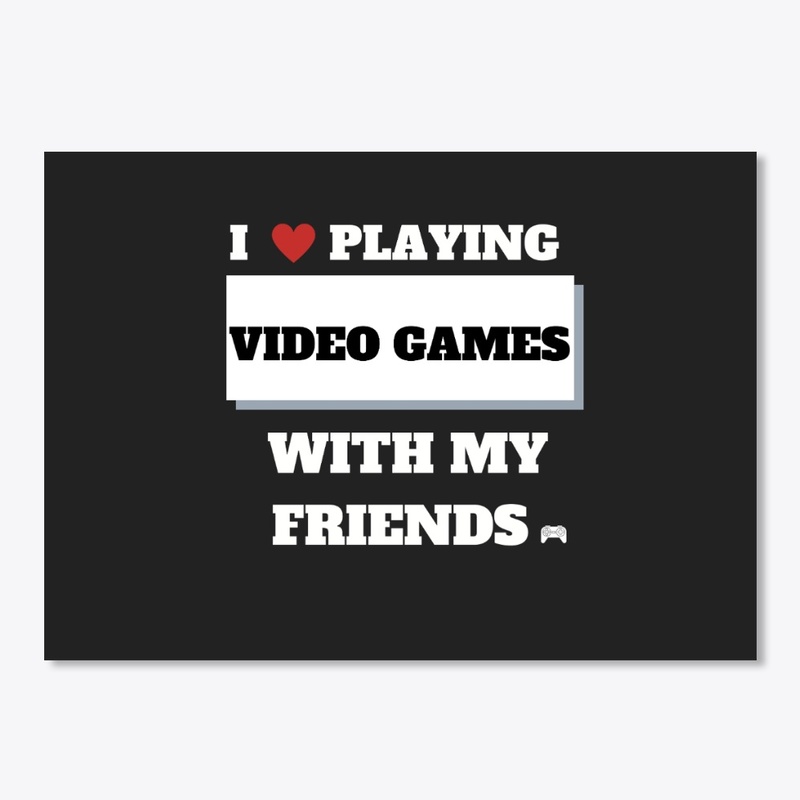 i love playing video games / friends