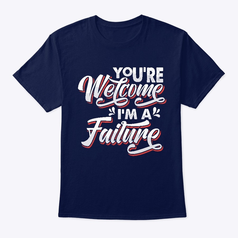 You're Welcome I'm A Failure