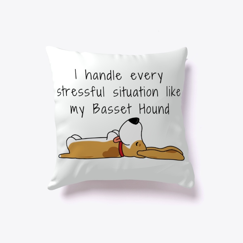 I handle stress like my Basset Hound