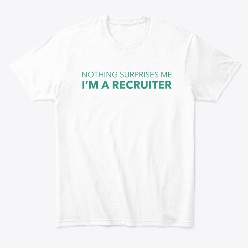 Nothing Surprises Me I'm A Recruiter
