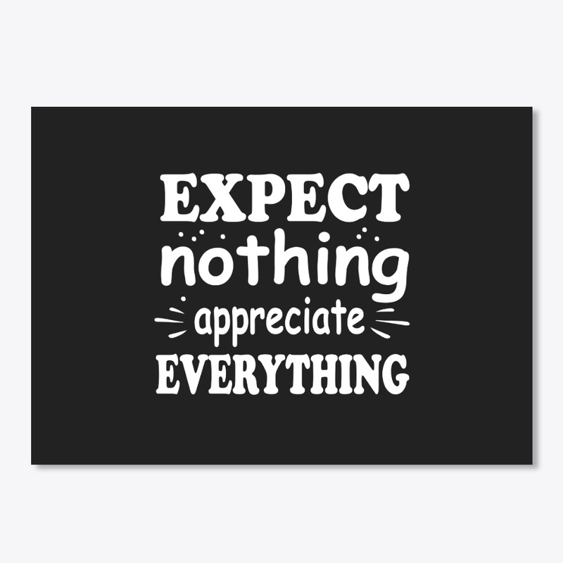 Expect Nothing Appreciate Everything