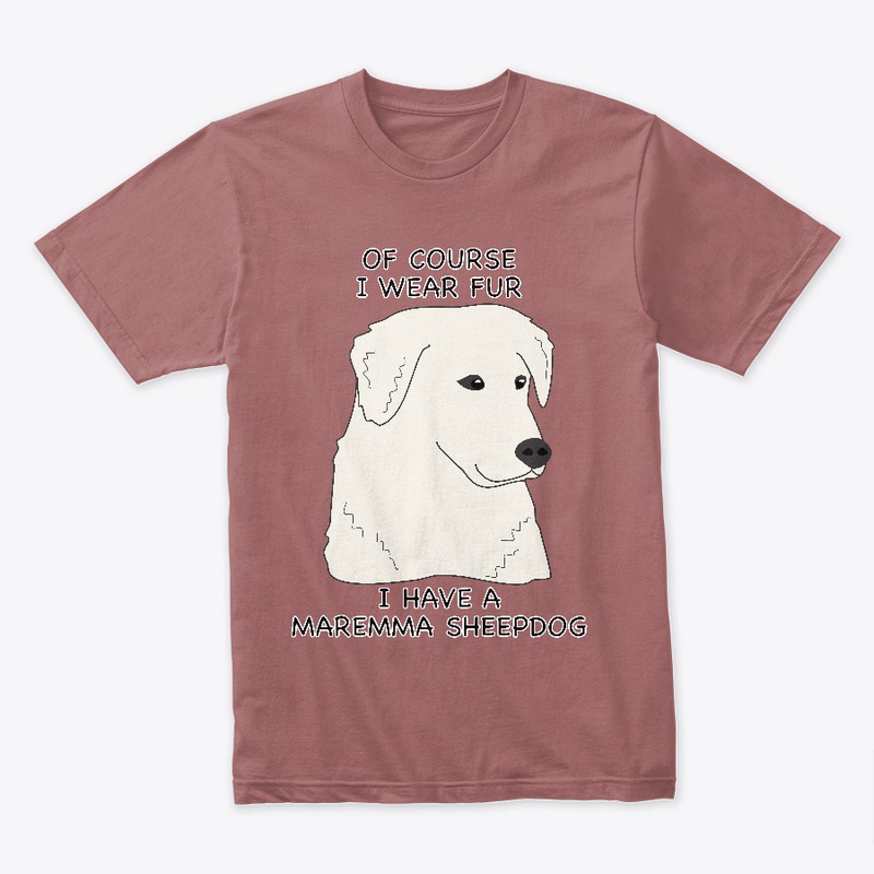 Of Course I Wear Fur - Maremma Sheepdog