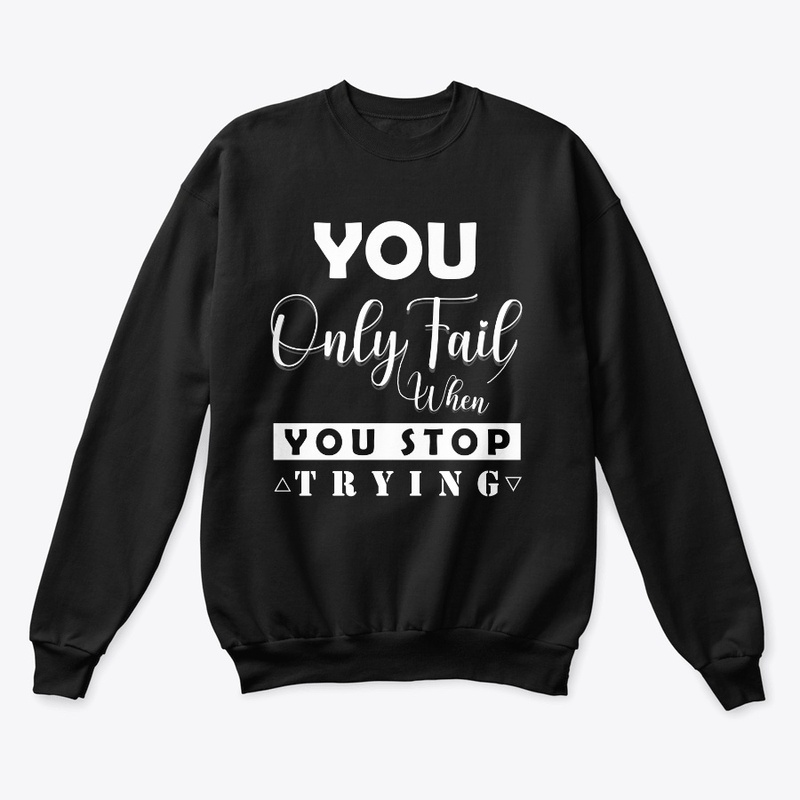 You Only Fail When You Stop Trying Shirt