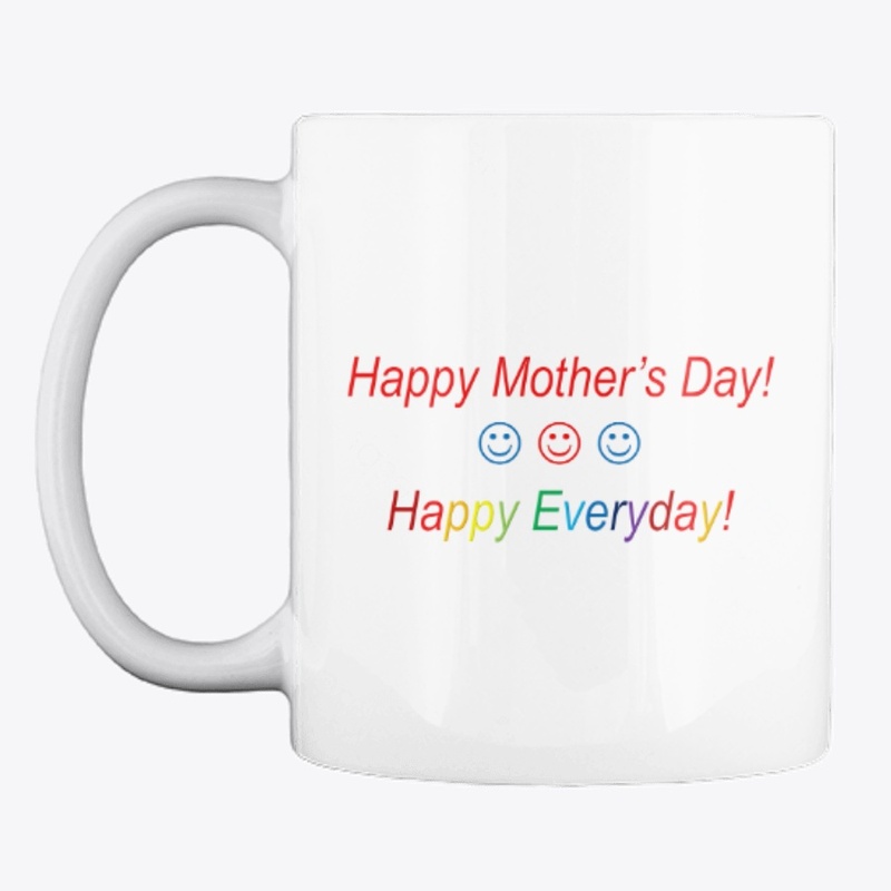 Happy Mother's Day Happy Everyday
