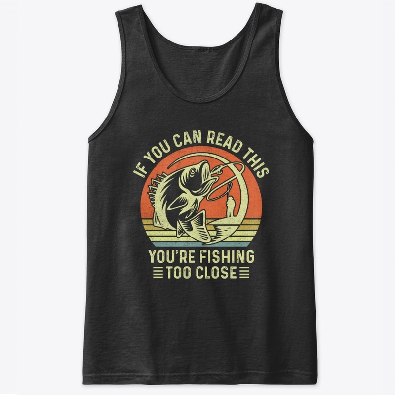 If You Can Read This Fishing Too Close
