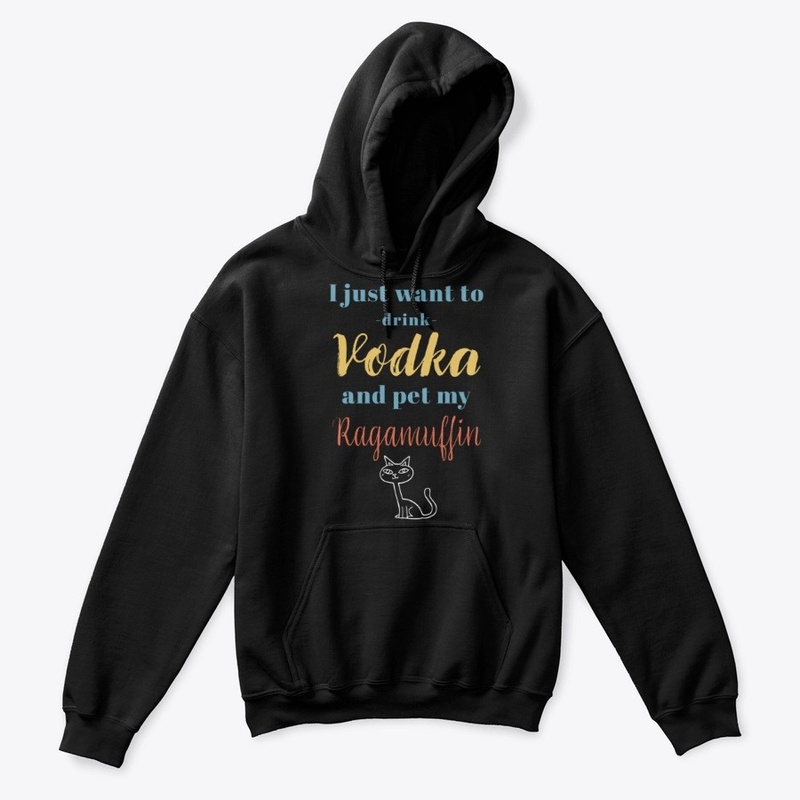 Drink Vodka and Pet My Ragamuffin Cat
