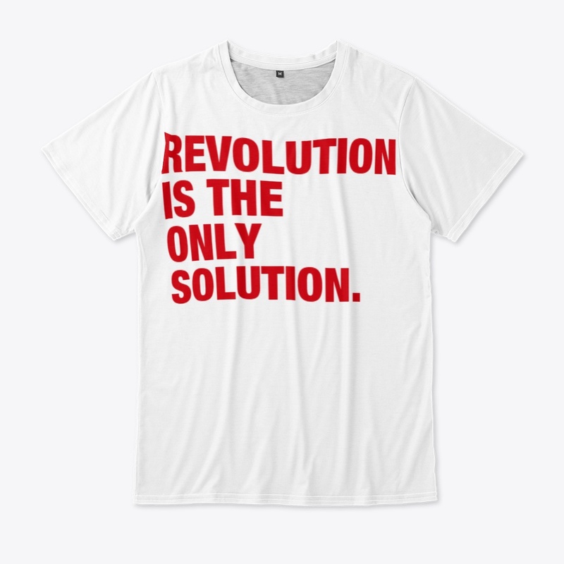 REVOLUTION IS THE ONLY SOLUTION