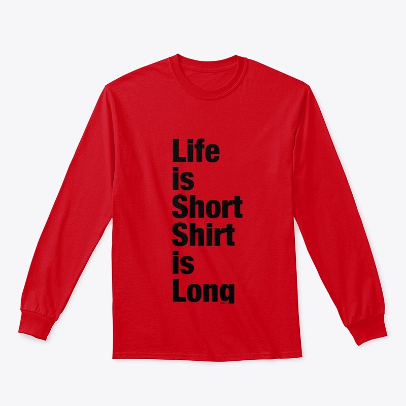 Life is Short Shirt is Long