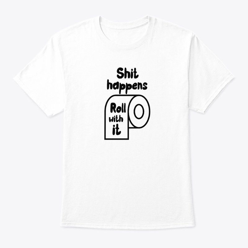 Shit happens, Roll with it