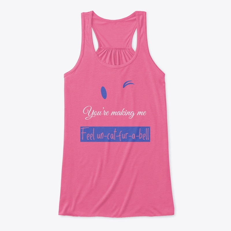 You’re making me feel un-cat-fur-a-bell